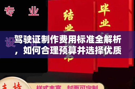 平桂驾驶证制作费用标准全解析，如何合理预算并选择优质服务？