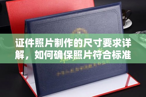 仁寿证件照片制作的尺寸要求详解，如何确保照片符合标准