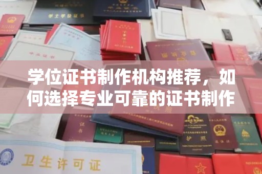 禹城学位证书制作机构推荐，如何选择专业可靠的证书制作服务
