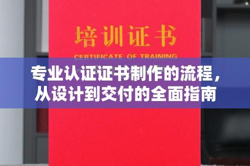 梅河口专业认证证书制作的流程，从设计到交付的全面指南